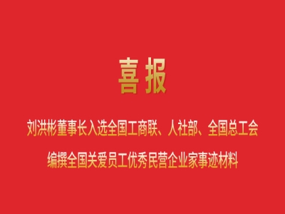 喜報(bào)丨劉洪彬董事長(zhǎng)入選全國(guó)工商聯(lián)、人社部、全國(guó)總工會(huì)編撰全國(guó)關(guān)愛(ài)員工優(yōu)秀民營(yíng)企業(yè)家事跡材料